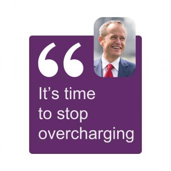 Quote: It's time to stop overcharging. Image of Minister Bill Shorten